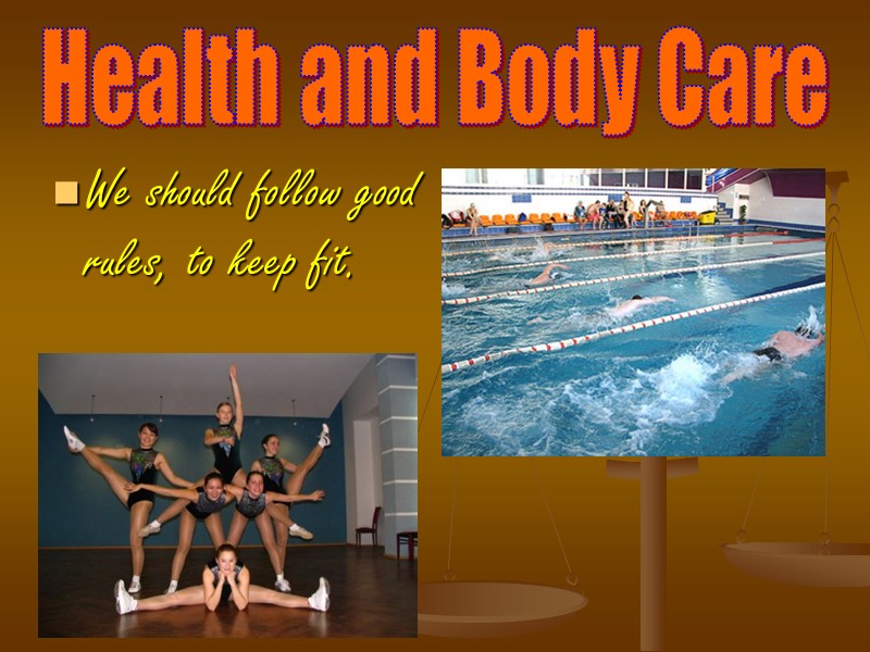 Health and Body Care We should follow good rules, to keep fit.